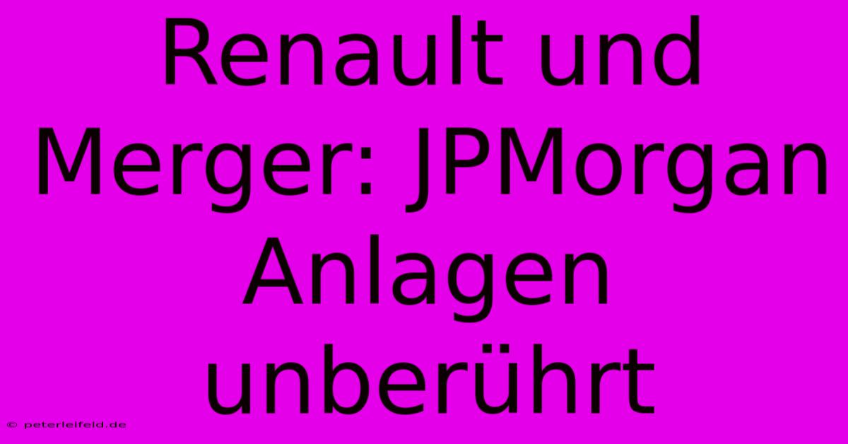 Renault Und Merger: JPMorgan Anlagen Unberührt