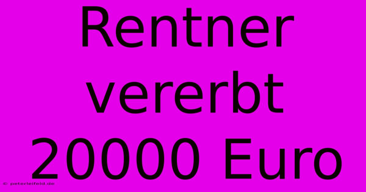 Rentner Vererbt 20000 Euro