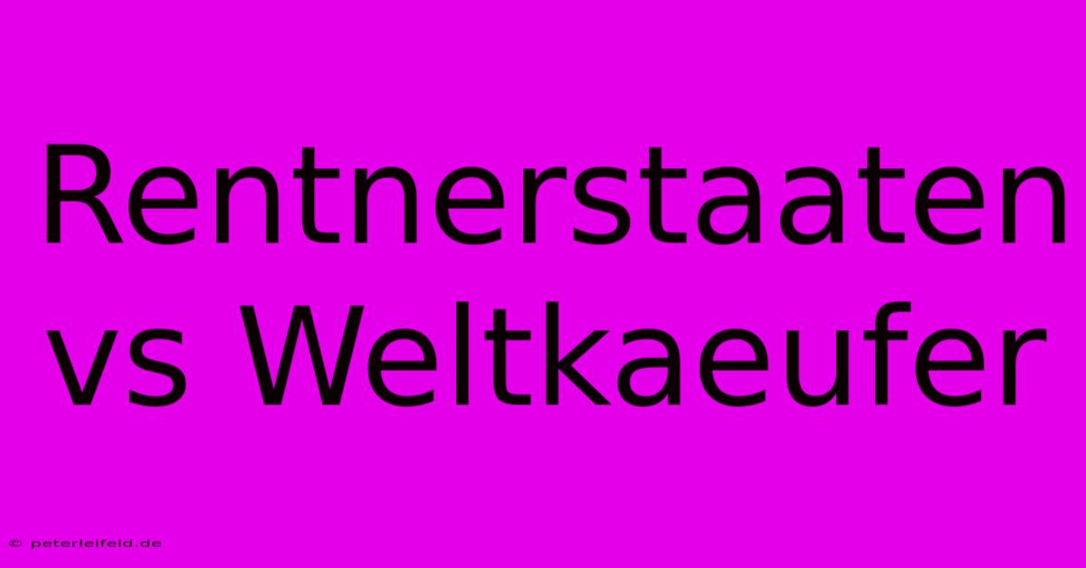 Rentnerstaaten Vs Weltkaeufer