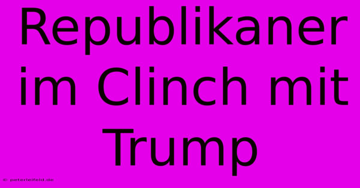 Republikaner Im Clinch Mit Trump