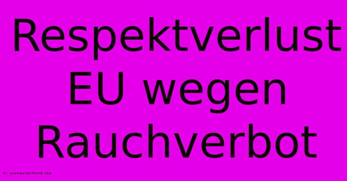 Respektverlust EU Wegen Rauchverbot