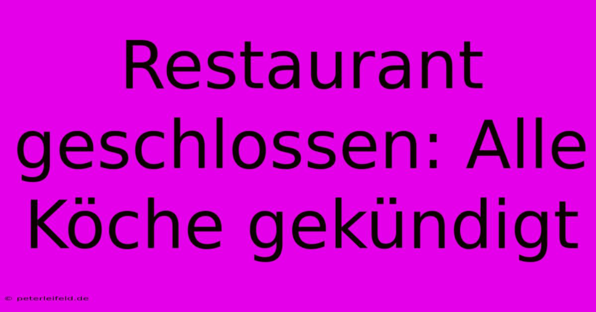 Restaurant Geschlossen: Alle Köche Gekündigt