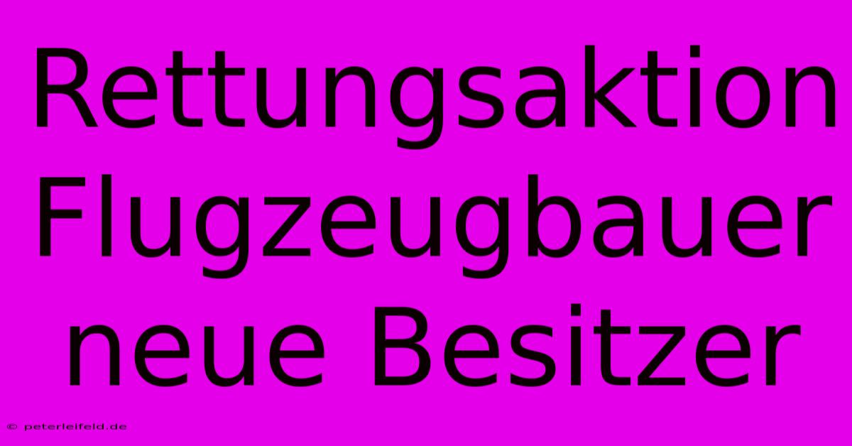 Rettungsaktion Flugzeugbauer Neue Besitzer