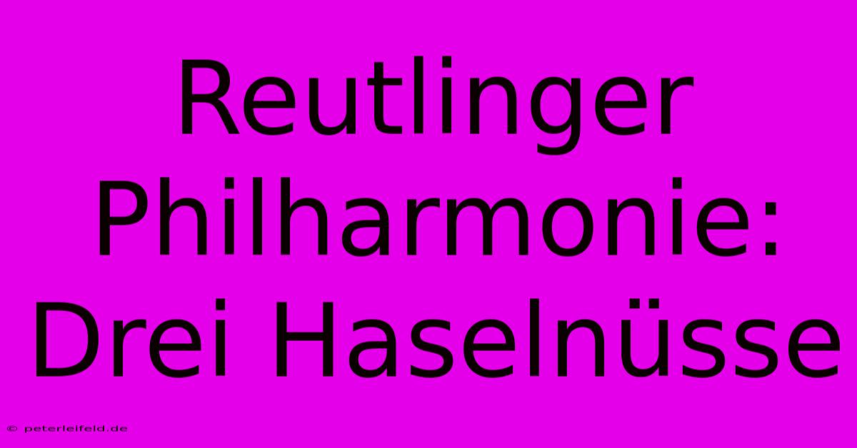 Reutlinger Philharmonie: Drei Haselnüsse