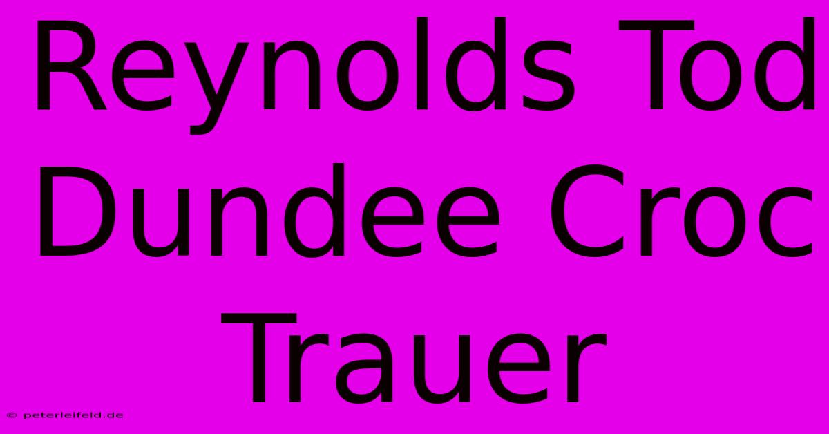 Reynolds Tod Dundee Croc Trauer