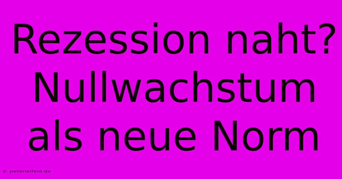 Rezession Naht? Nullwachstum Als Neue Norm