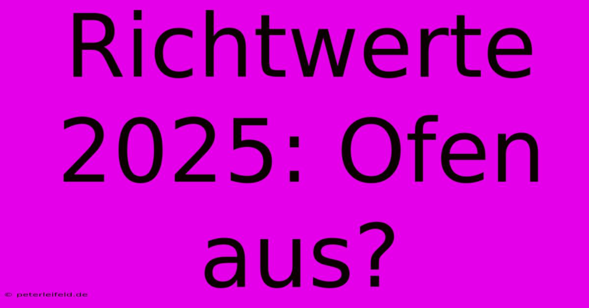 Richtwerte 2025: Ofen Aus?