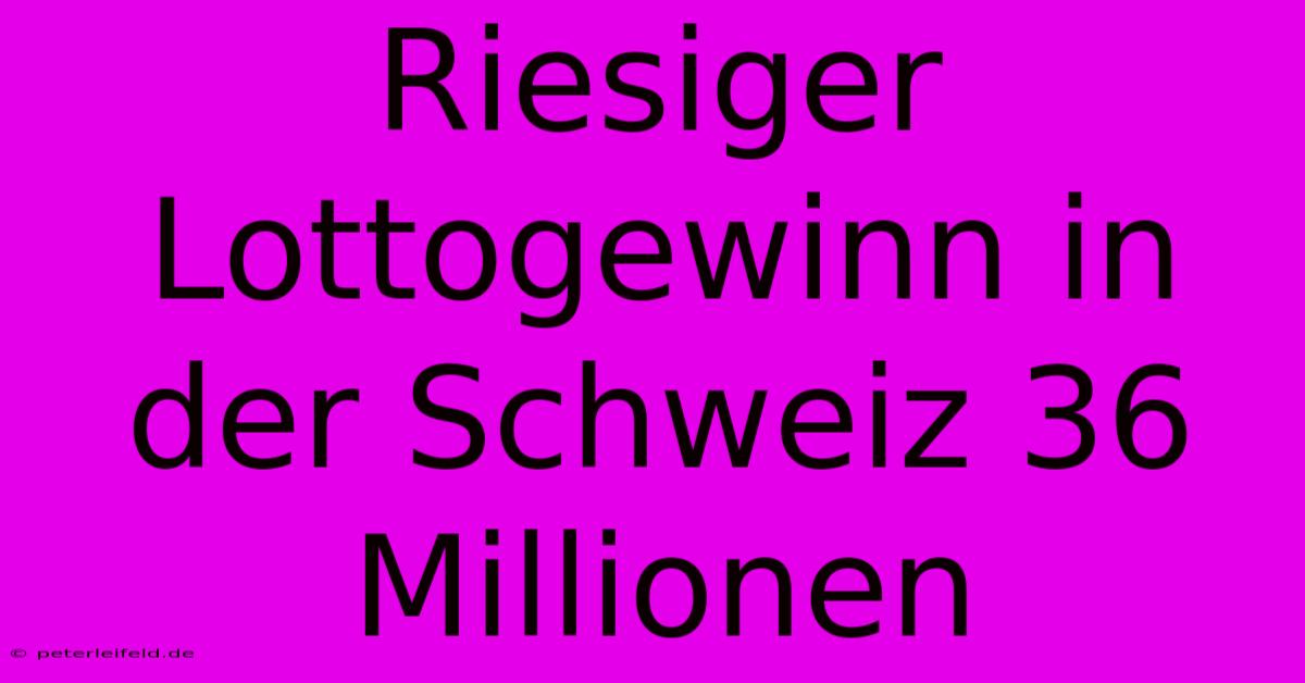 Riesiger Lottogewinn In Der Schweiz 36 Millionen