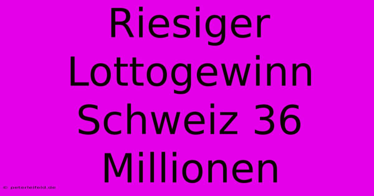 Riesiger Lottogewinn Schweiz 36 Millionen