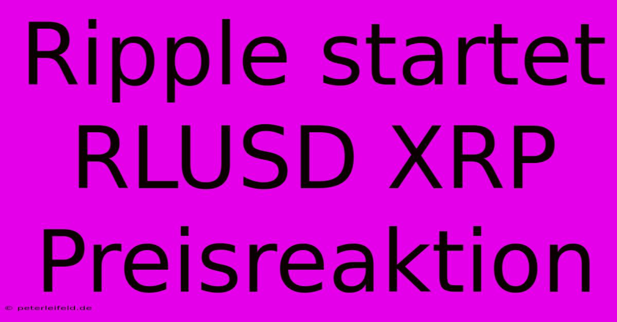 Ripple Startet RLUSD XRP Preisreaktion