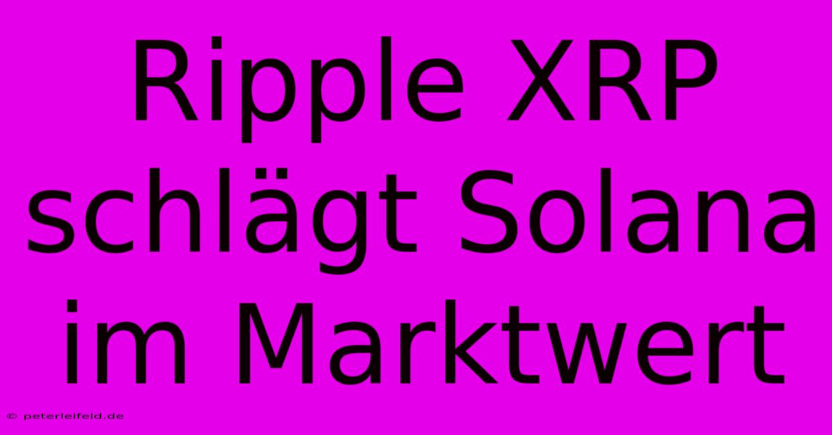 Ripple XRP Schlägt Solana Im Marktwert