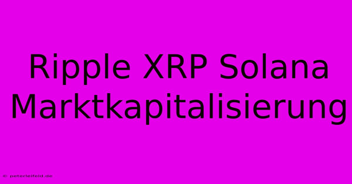 Ripple XRP Solana Marktkapitalisierung