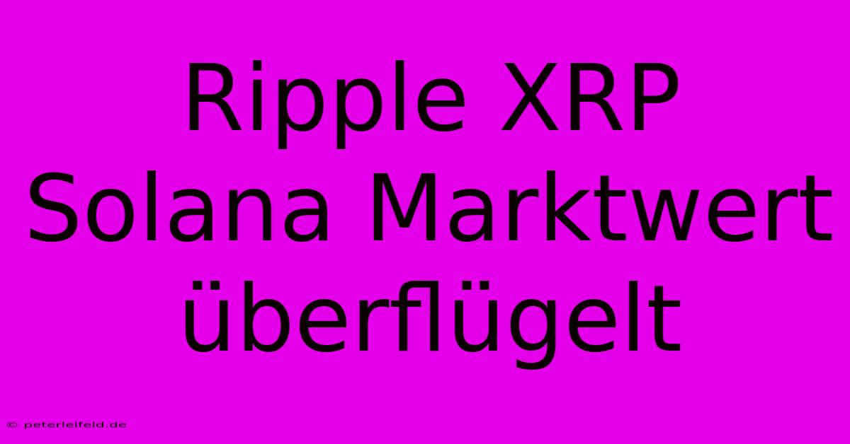 Ripple XRP Solana Marktwert Überflügelt