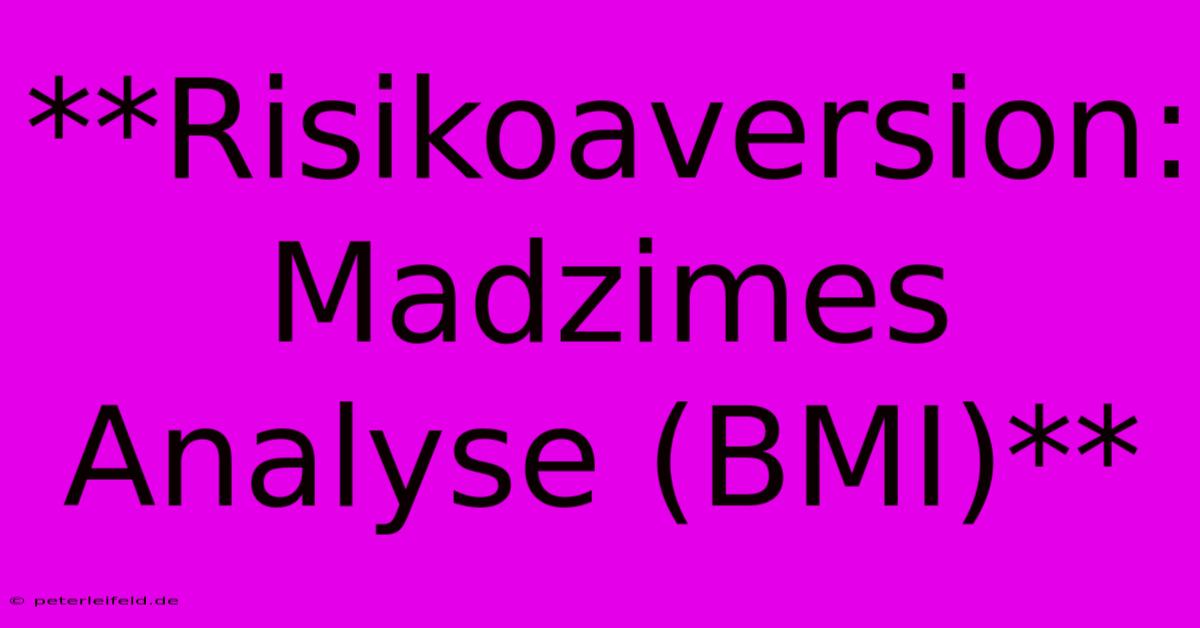 **Risikoaversion: Madzimes Analyse (BMI)**