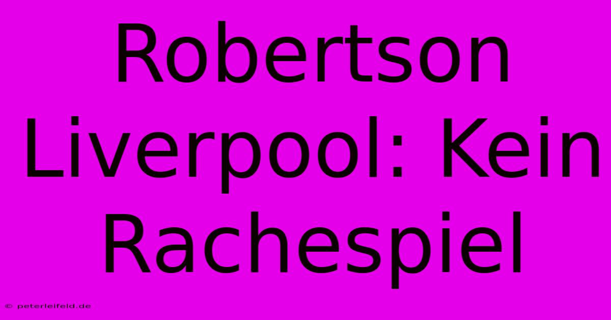 Robertson Liverpool: Kein Rachespiel