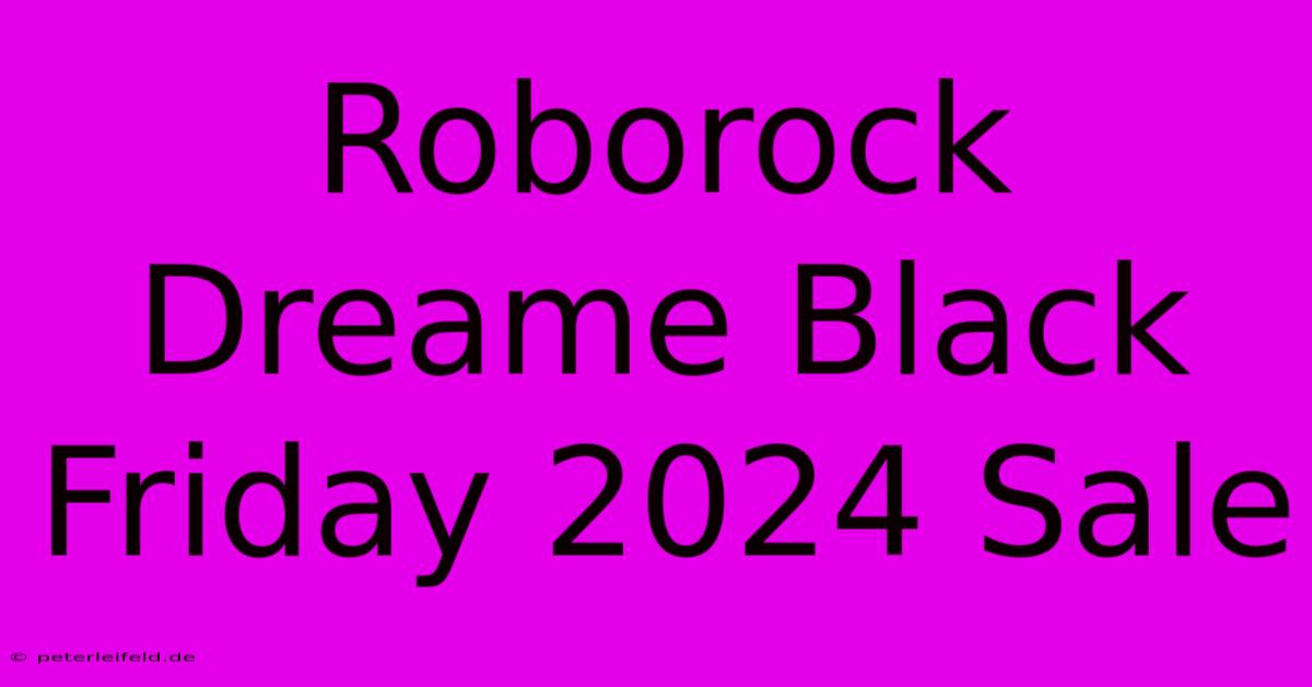 Roborock Dreame Black Friday 2024 Sale