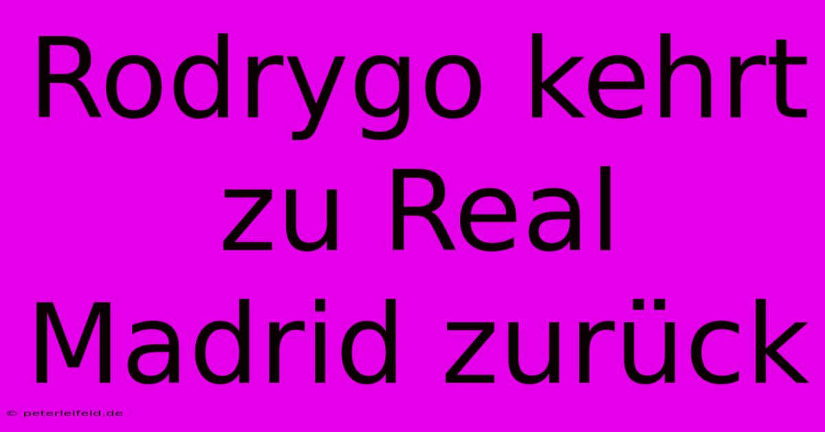 Rodrygo Kehrt Zu Real Madrid Zurück