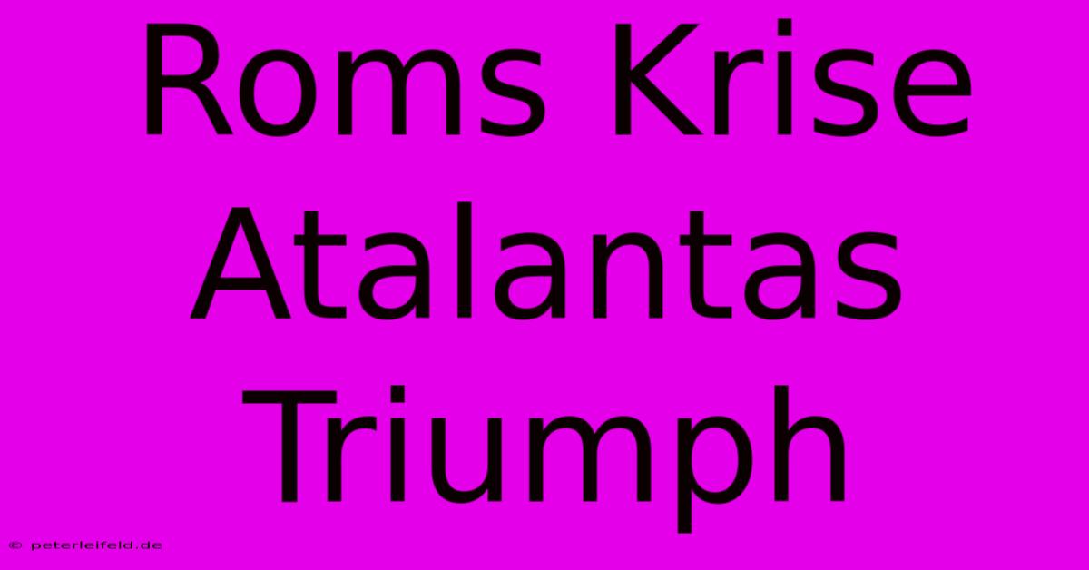 Roms Krise Atalantas Triumph