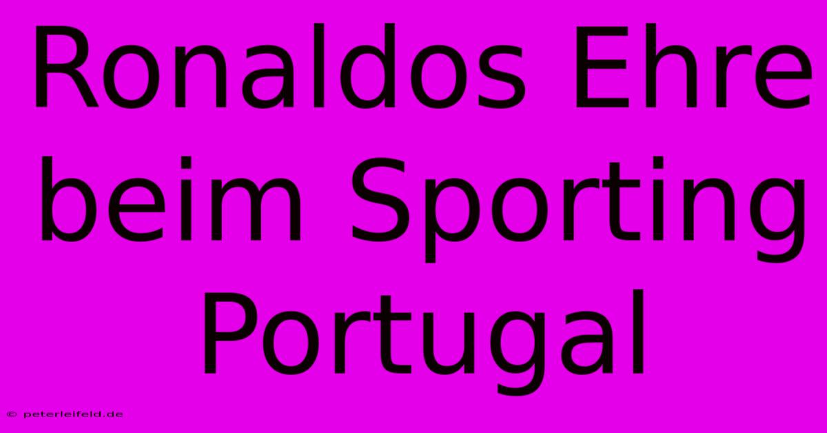 Ronaldos Ehre Beim Sporting Portugal