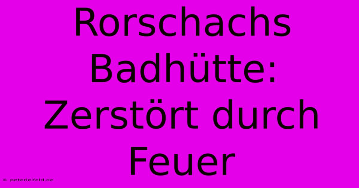 Rorschachs Badhütte: Zerstört Durch Feuer