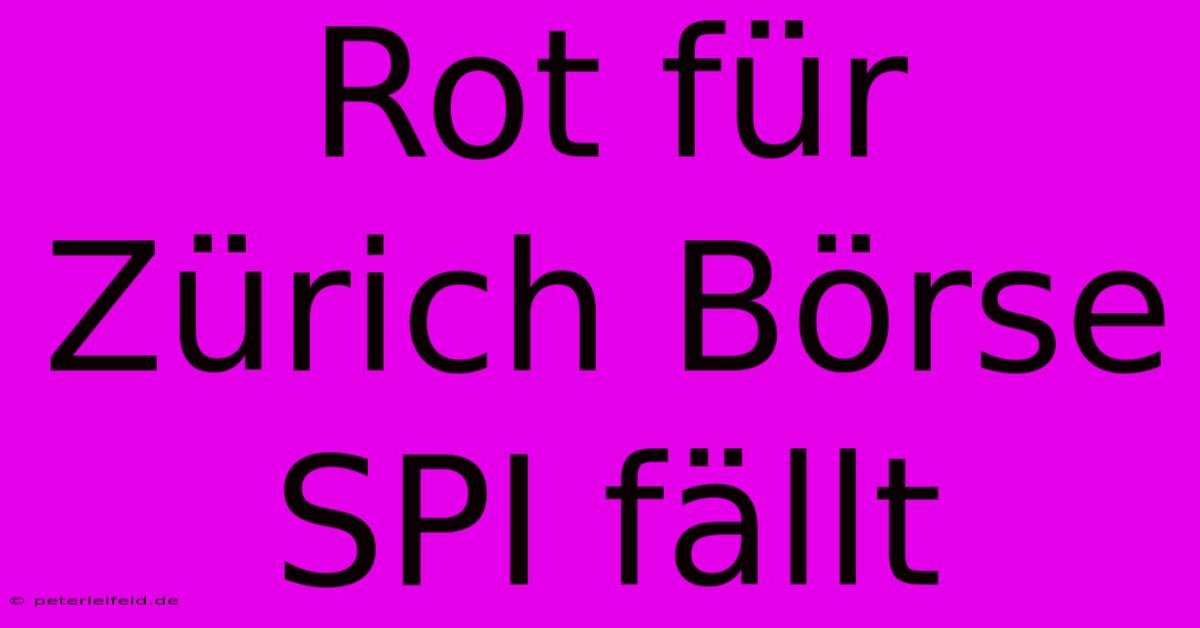 Rot Für Zürich Börse SPI Fällt