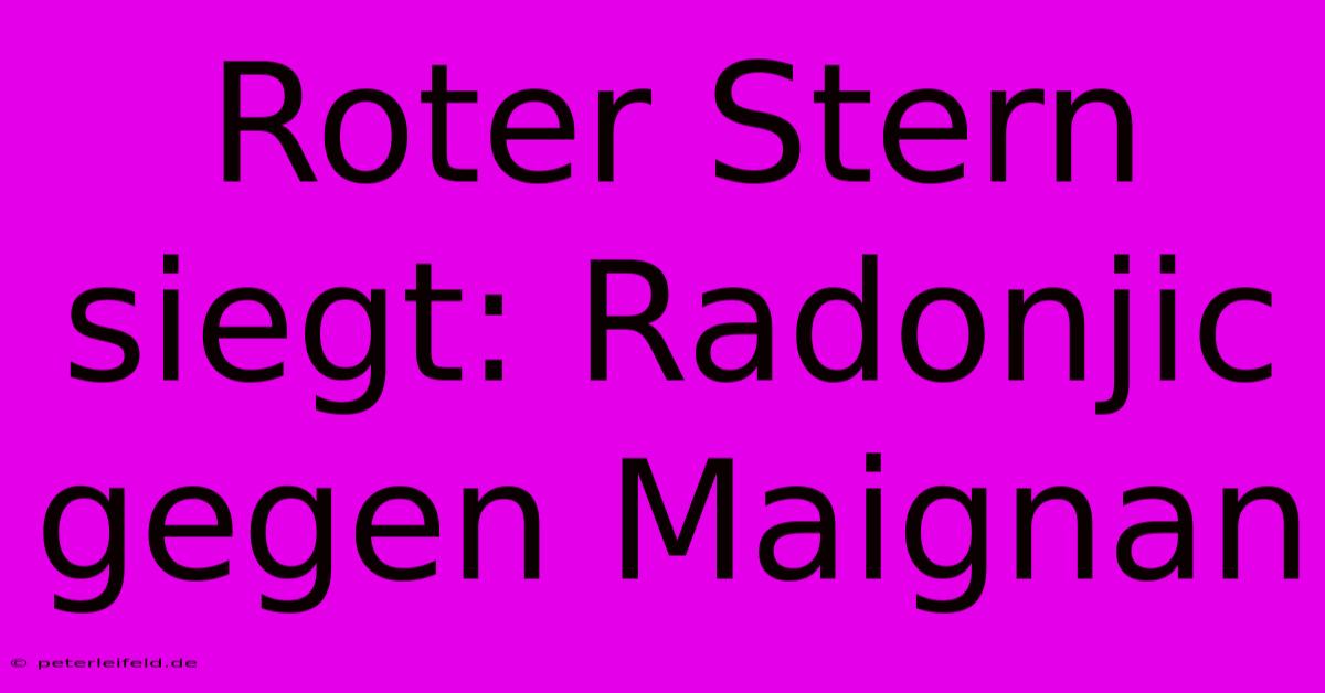 Roter Stern Siegt: Radonjic Gegen Maignan