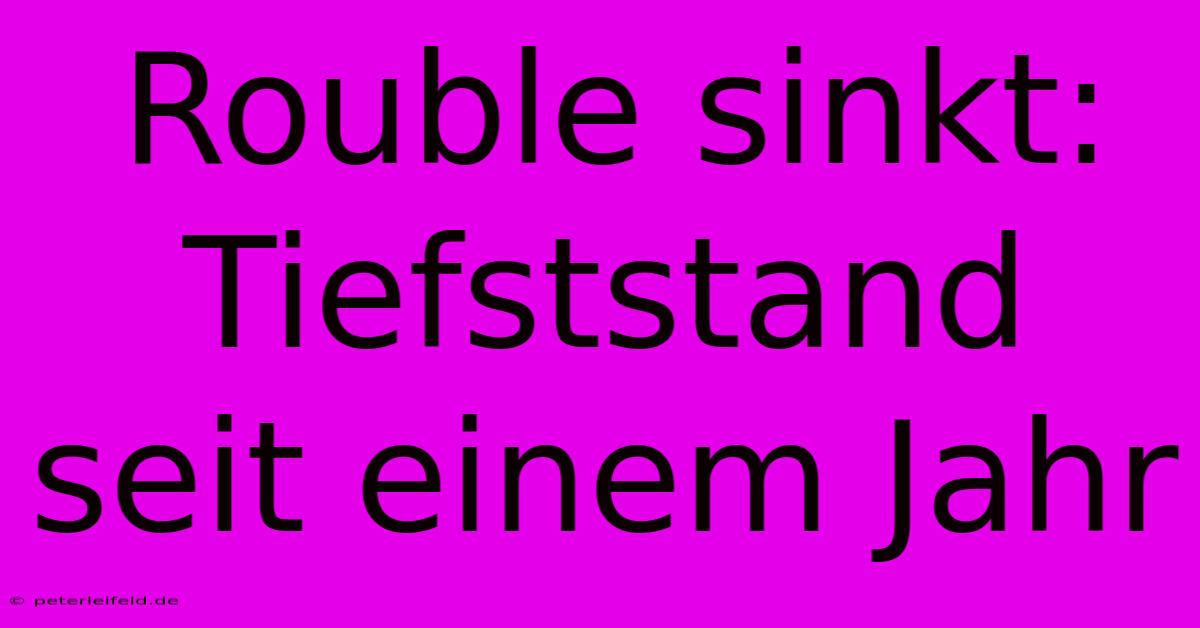 Rouble Sinkt: Tiefststand Seit Einem Jahr