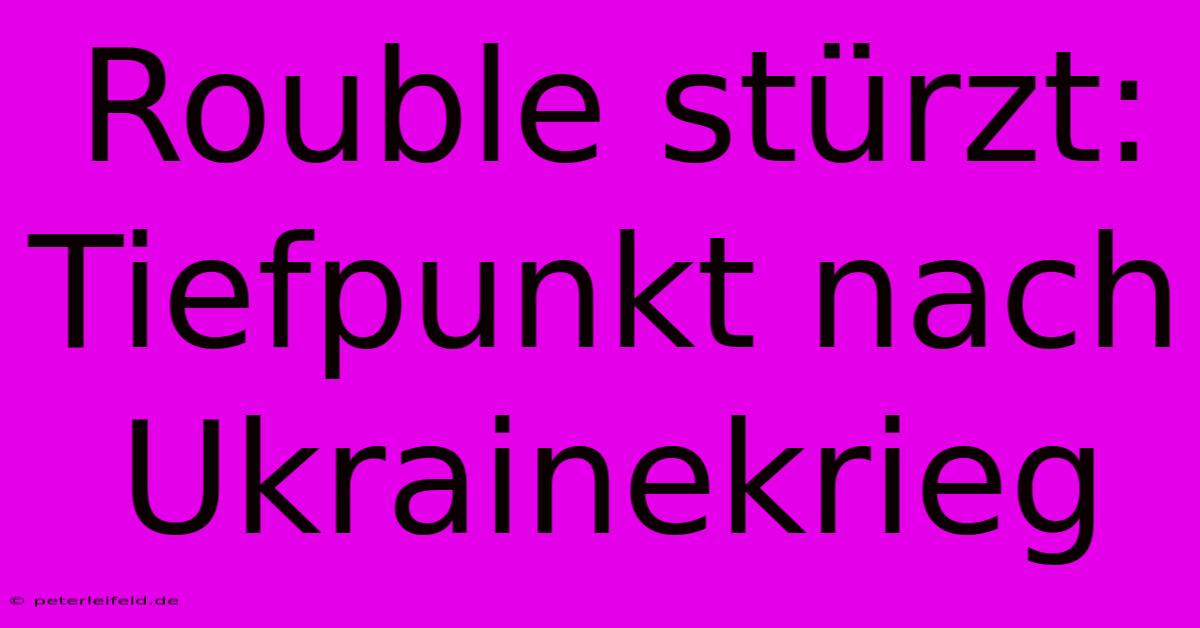 Rouble Stürzt: Tiefpunkt Nach Ukrainekrieg