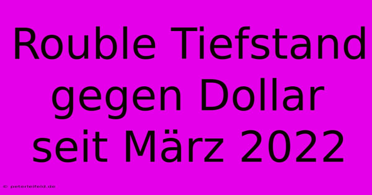 Rouble Tiefstand Gegen Dollar Seit März 2022