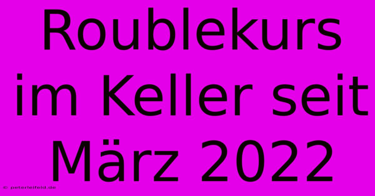 Roublekurs Im Keller Seit März 2022