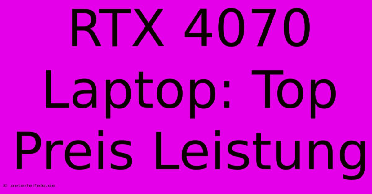 RTX 4070 Laptop: Top Preis Leistung