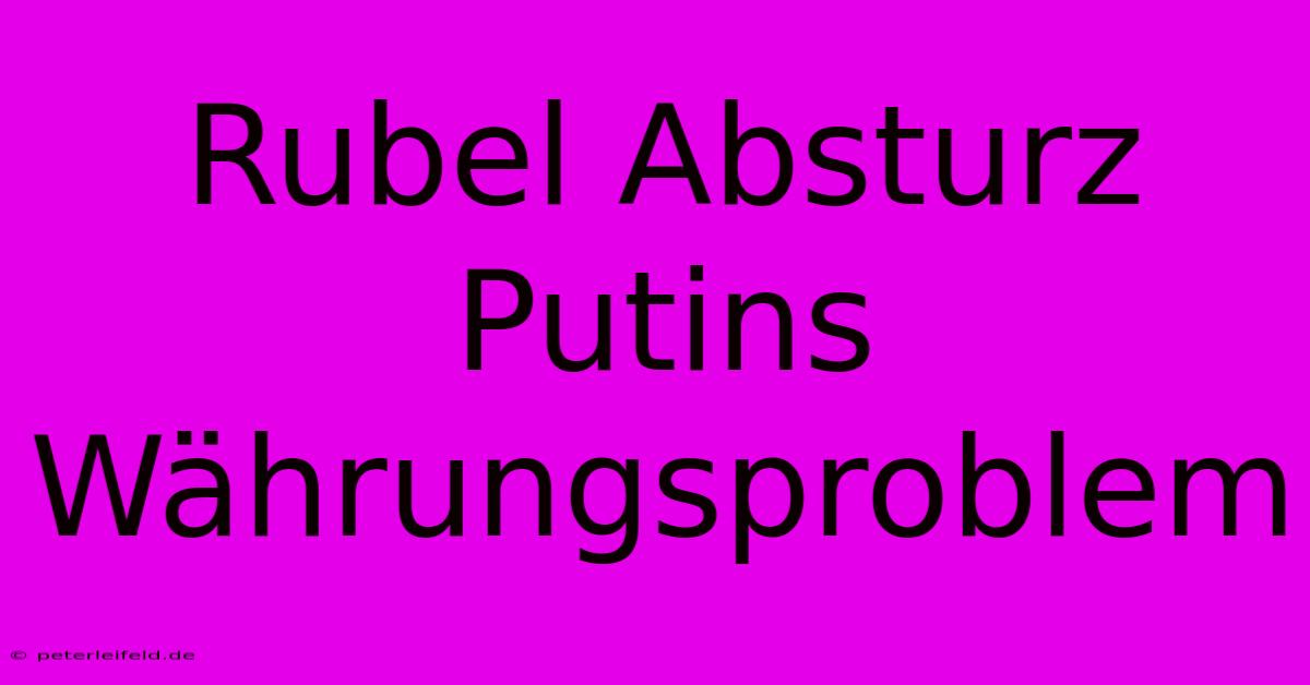 Rubel Absturz Putins Währungsproblem