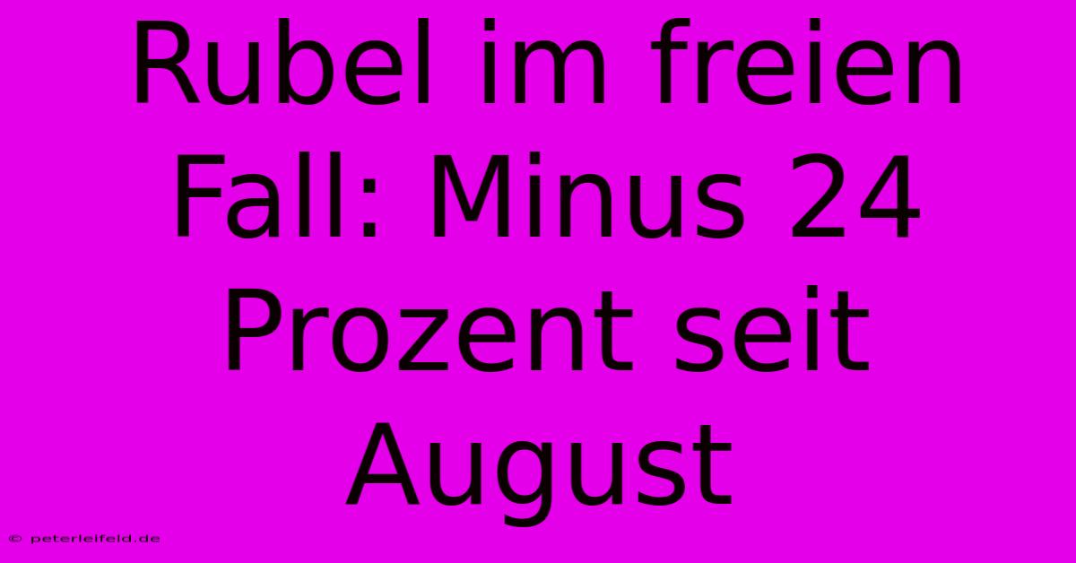 Rubel Im Freien Fall: Minus 24 Prozent Seit August