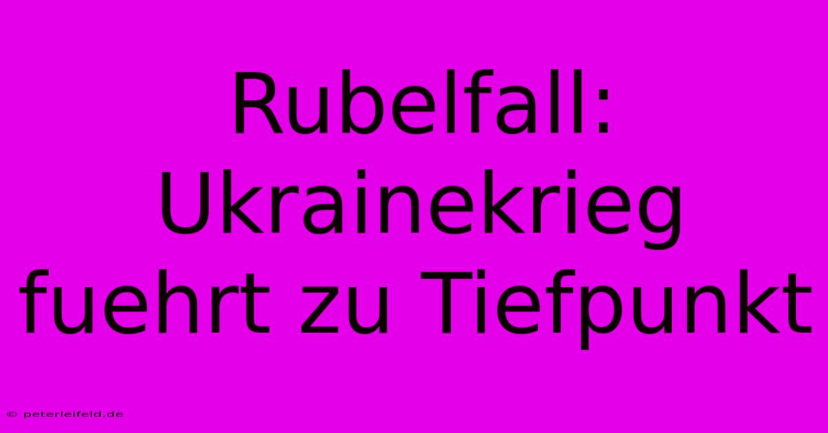 Rubelfall: Ukrainekrieg Fuehrt Zu Tiefpunkt