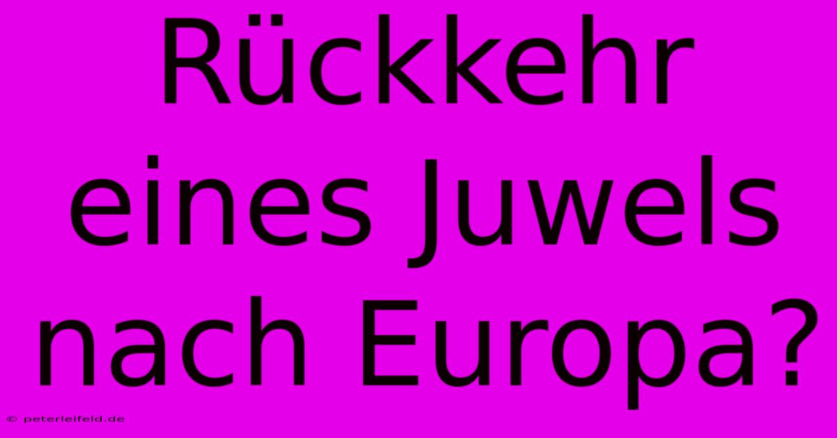 Rückkehr Eines Juwels Nach Europa?