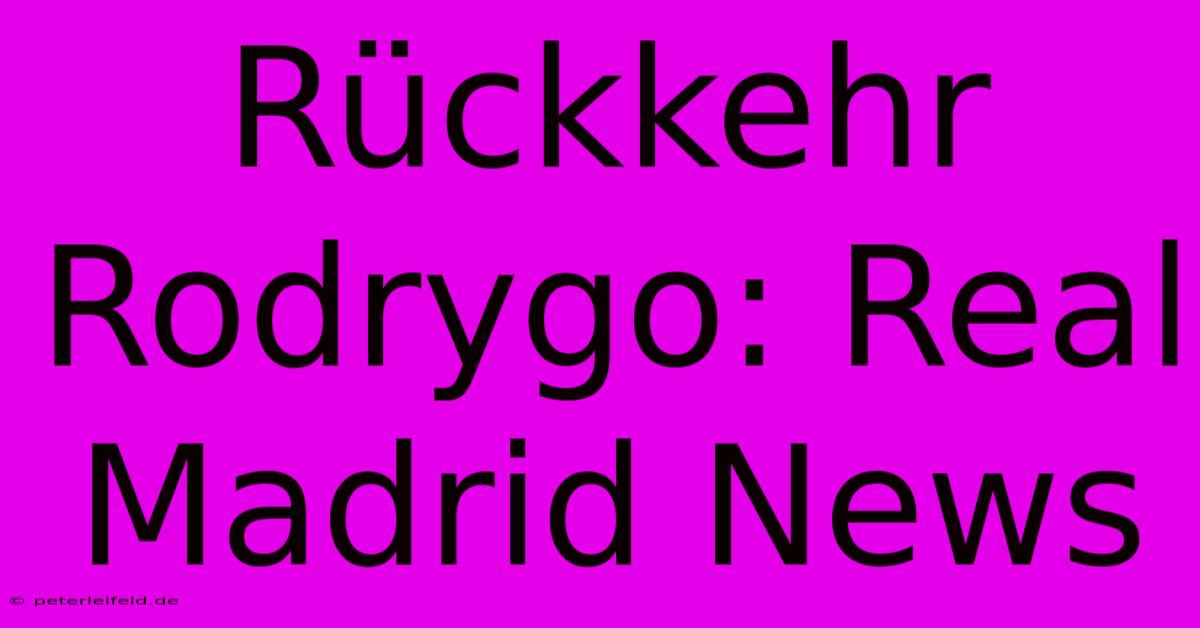 Rückkehr Rodrygo: Real Madrid News