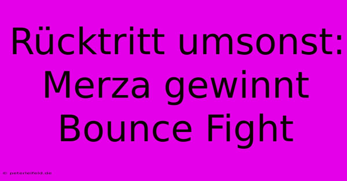 Rücktritt Umsonst: Merza Gewinnt Bounce Fight