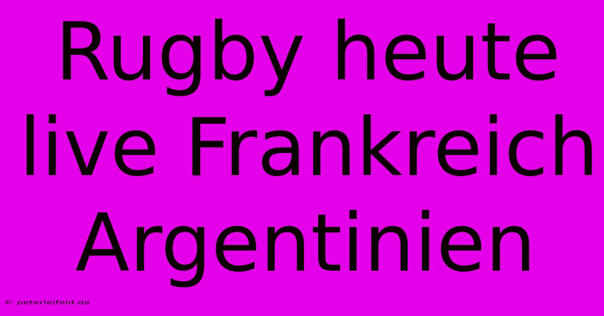 Rugby Heute Live Frankreich Argentinien