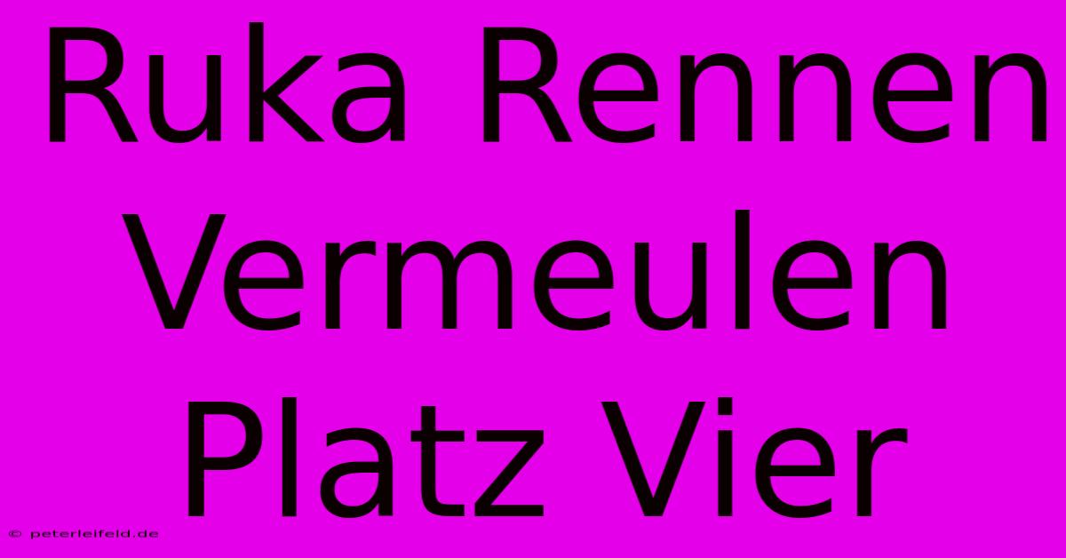 Ruka Rennen Vermeulen Platz Vier