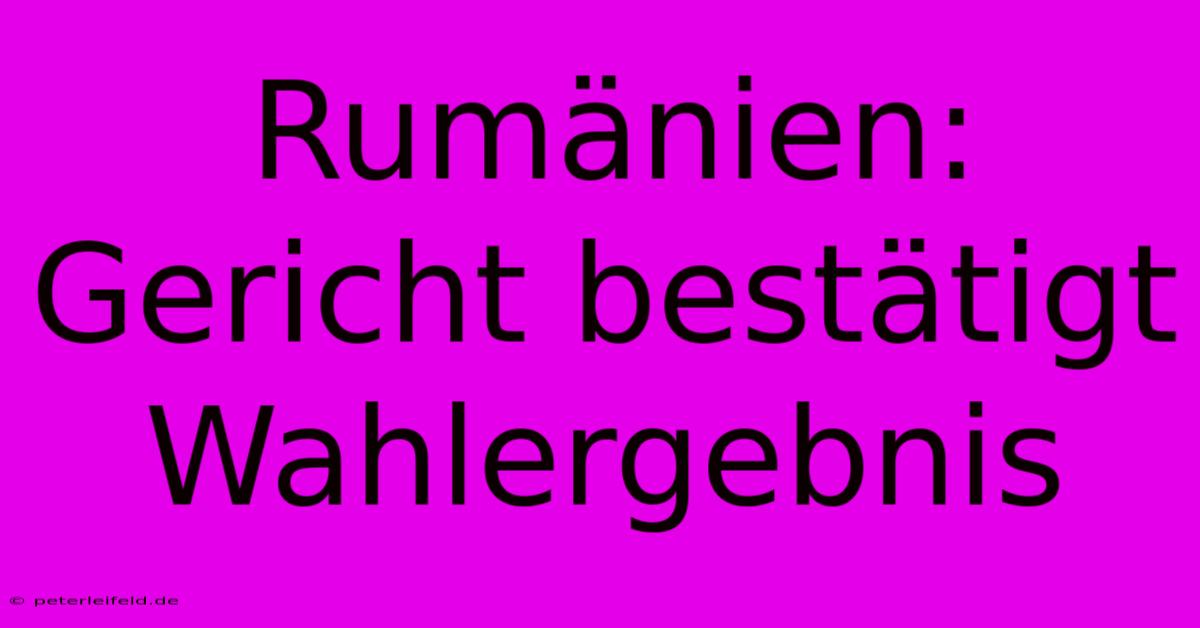 Rumänien: Gericht Bestätigt Wahlergebnis