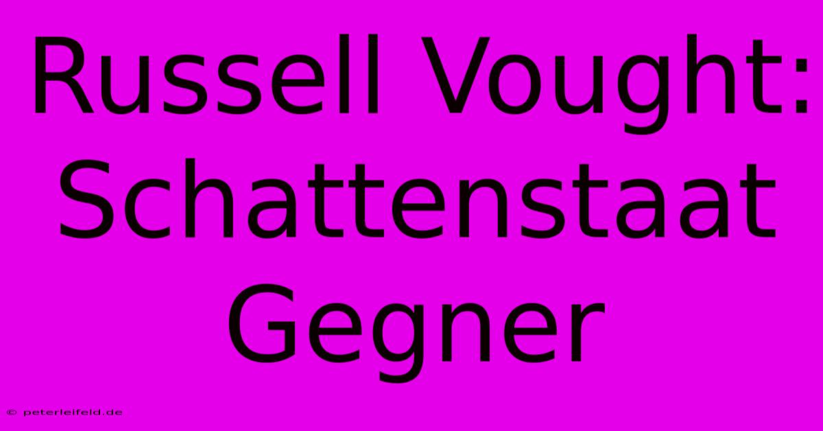 Russell Vought: Schattenstaat Gegner