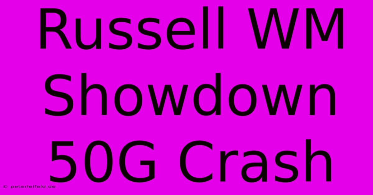 Russell WM Showdown 50G Crash