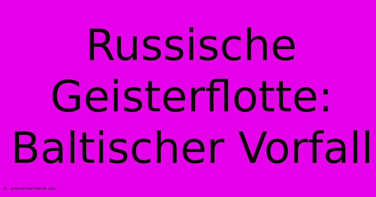 Russische Geisterflotte: Baltischer Vorfall