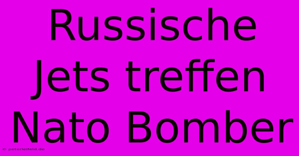 Russische Jets Treffen Nato Bomber