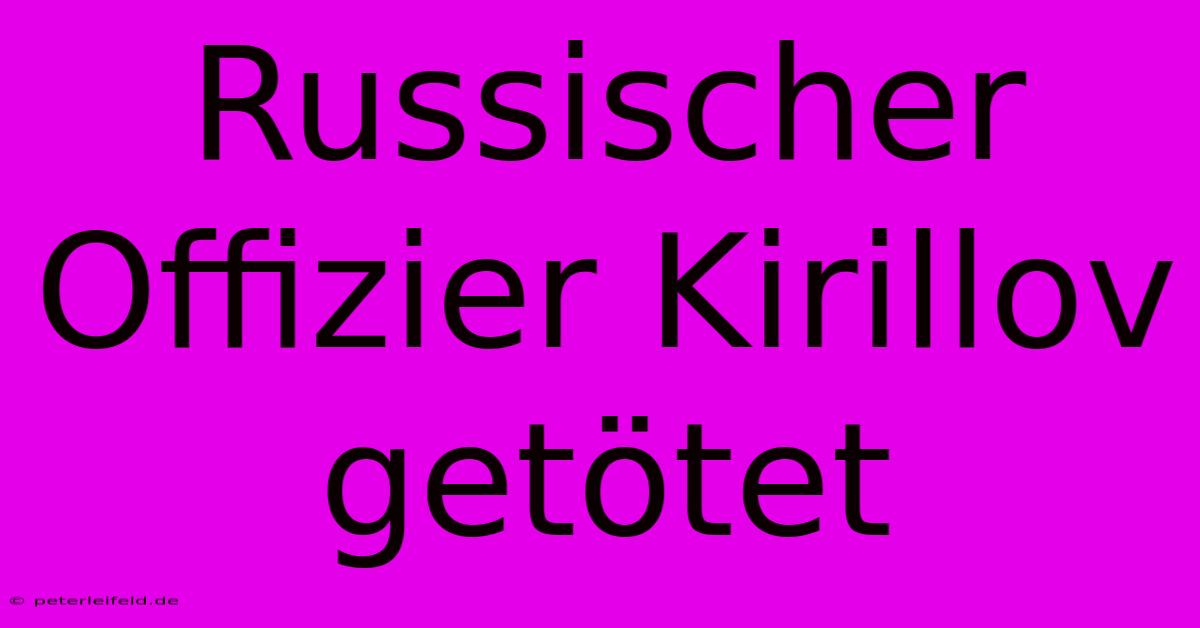 Russischer Offizier Kirillov Getötet