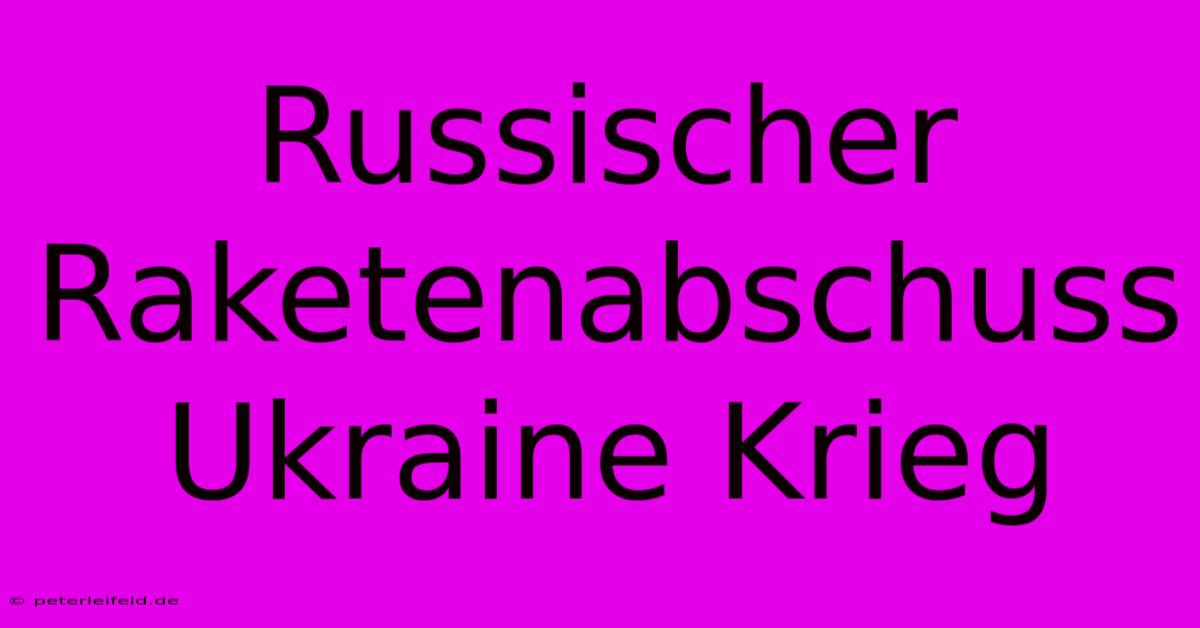 Russischer Raketenabschuss Ukraine Krieg