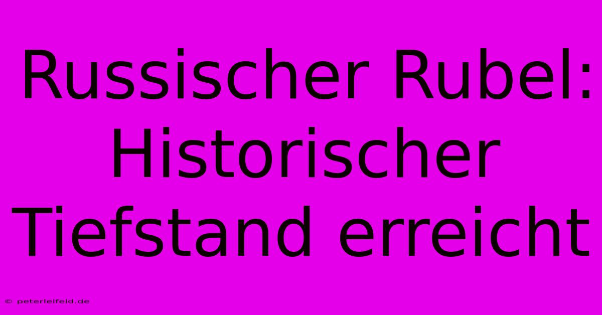 Russischer Rubel:  Historischer Tiefstand Erreicht