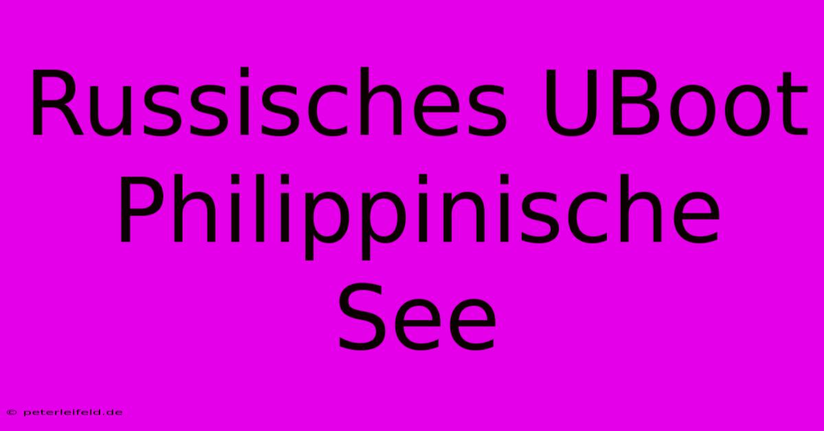 Russisches UBoot Philippinische See