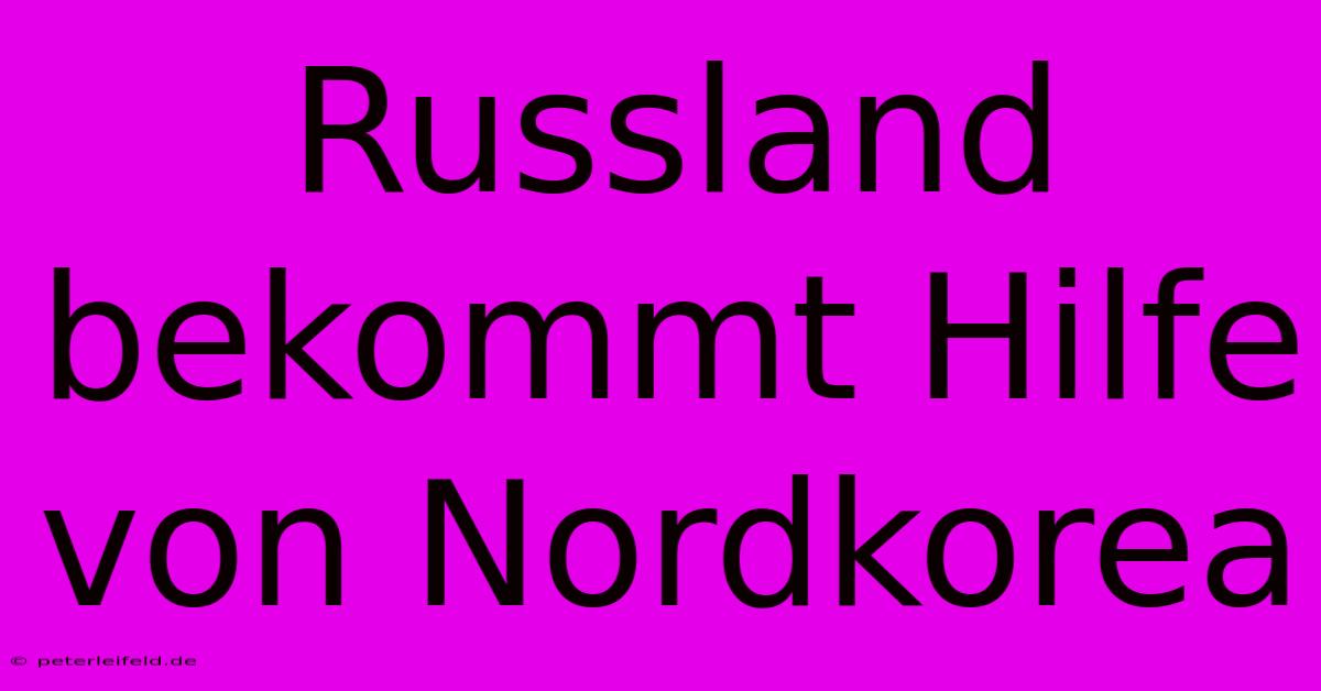 Russland Bekommt Hilfe Von Nordkorea