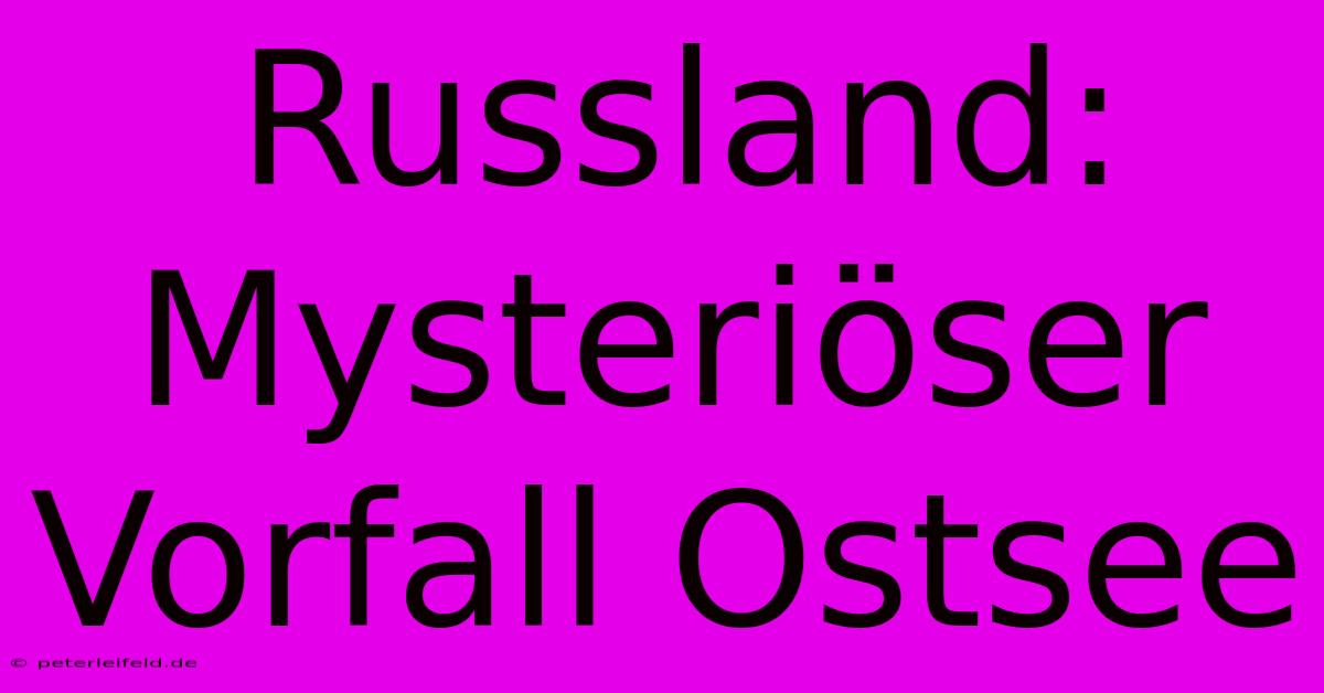 Russland: Mysteriöser Vorfall Ostsee